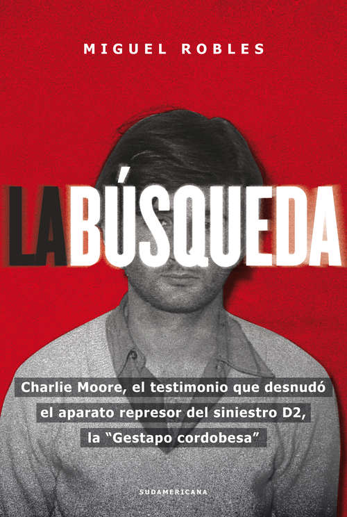 Book cover of La búsqueda: Charlie Moore, el testimonio que desnudó el aparato represor del siniestro D2