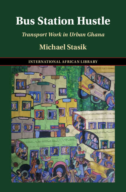 Book cover of Bus Station Hustle: Transport Work in Urban Ghana (The International African Library)