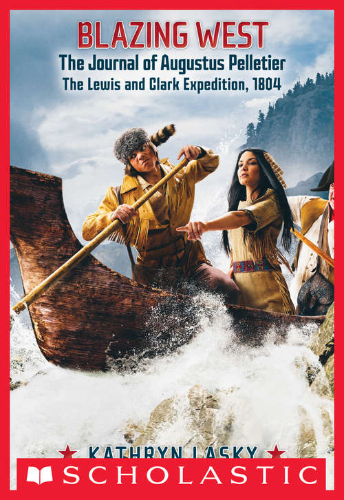 Blazing West, the Journal of Augustus Pelletier, the Lewis and Clark Expedition, 1804 (My Name Is America)