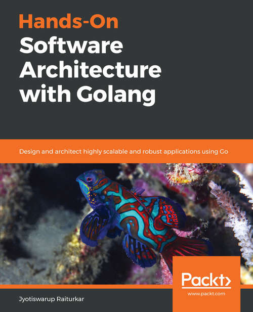 Book cover of Hands-On Software Architecture with Golang: Design And Architect Highly Scalable And Robust Applications Using Go