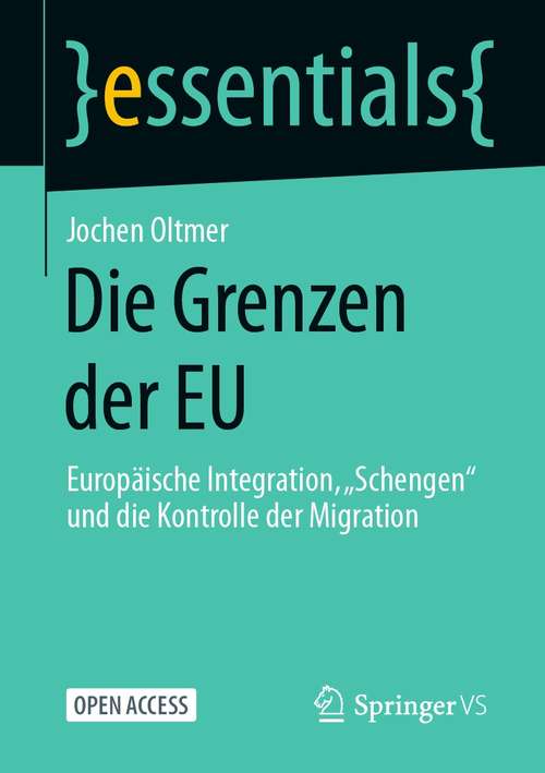 Die Grenzen der EU: Europäische Integration, „Schengen“ und die Kontrolle der Migration (essentials)