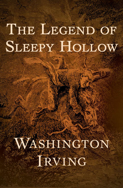 Book cover of The Legend of Sleepy Hollow: From The Listless Repose Of The Place, And The Peculiar Character Of Its Inhabitants, Who Are Descendants From The Original Dutch Settlers, This Sequestered Glen Has Long Been Known By Name Of Sleepy Hollow