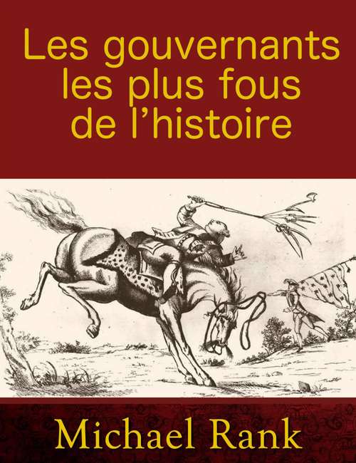 Book cover of Les gouvernants les plus fous de l’histoire