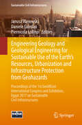 Engineering Geology and Geological Engineering for Sustainable Use of the Earth’s Resources, Urbanization and Infrastructure Protection from Geohazards