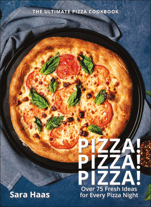 Book cover of Pizza! Pizza! Pizza!: Over 75 Fresh Recipes for Every Pizza Night - The Ultimate Pizza Cookbook