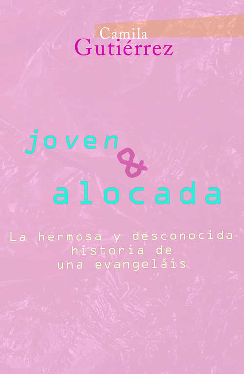 Book cover of Joven y Alocada: La Hermosa y Desconocida historia de una Evangelais