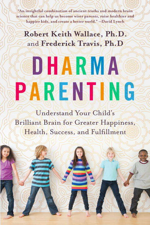 Dharma Parenting: Understand Your Child's Brilliant Brain for Greater Happiness, Health, Success, and Fulfillment
