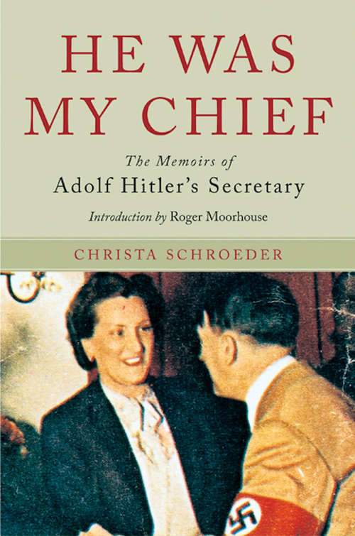 Book cover of He Was My Chief: The Memoirs of Adolf Hitler's Secretary