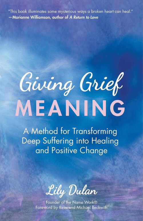 Book cover of Giving Grief Meaning: A Method for Transforming Deep Suffering into Healing and Positive Change