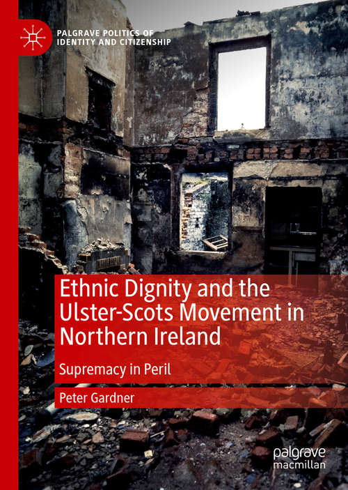 Book cover of Ethnic Dignity and the Ulster-Scots Movement in Northern Ireland: Supremacy in Peril (1st ed. 2020) (Palgrave Politics of Identity and Citizenship Series)