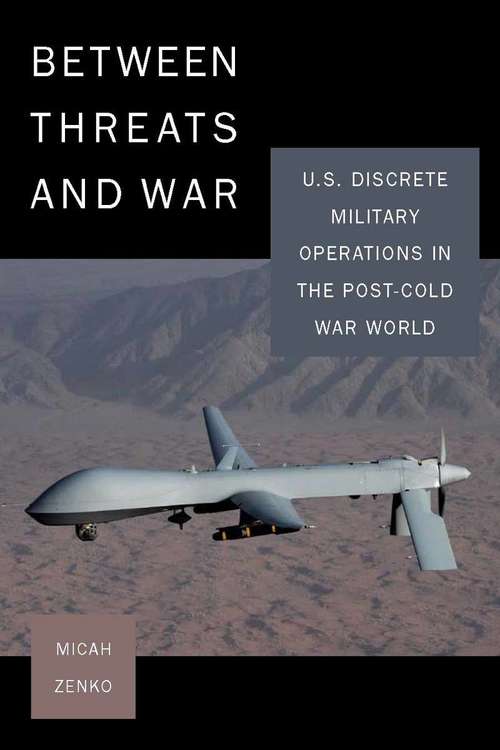 Book cover of Between Threats and War: U.S. Discrete Military Operations in the Post-cold War World
