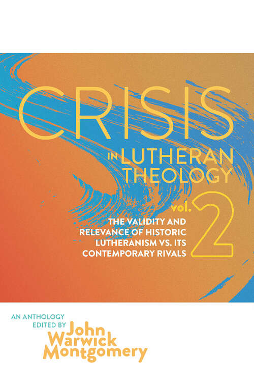 Book cover of Crisis In Lutheran Theology, Vol. 2: The Validity &amp; Relevance of Historic Lutheranism vs. Its Contemporary Rivals (Crisis in Lutheran Theology)