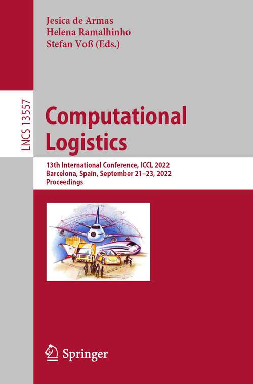Book cover of Computational Logistics: 13th International Conference, ICCL 2022, Barcelona, Spain, September 21–23, 2022, Proceedings (1st ed. 2022) (Lecture Notes in Computer Science #13557)