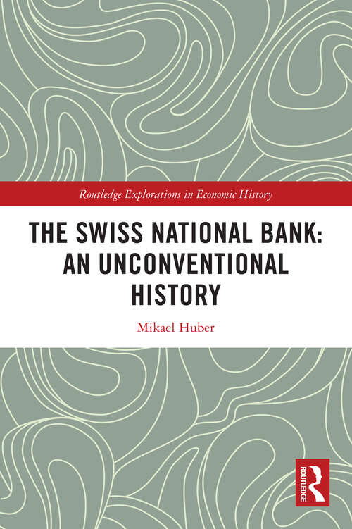 Book cover of The Swiss National Bank: An Unconventional History (1) (Routledge Explorations in Economic History)