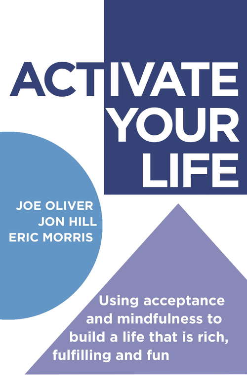 ACTivate Your Life: Using acceptance and mindfulness to build a life that is rich, fulfilling and fun