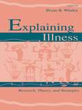 Explaining Illness: Research, Theory, and Strategies (Routledge Communication Series)