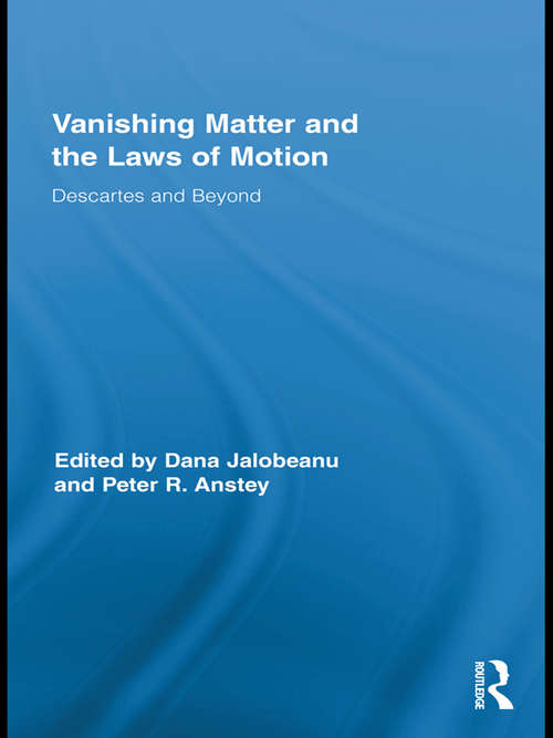Vanishing Matter and the Laws of  Motion: Descartes and Beyond (Routledge Studies in Seventeenth-Century Philosophy)