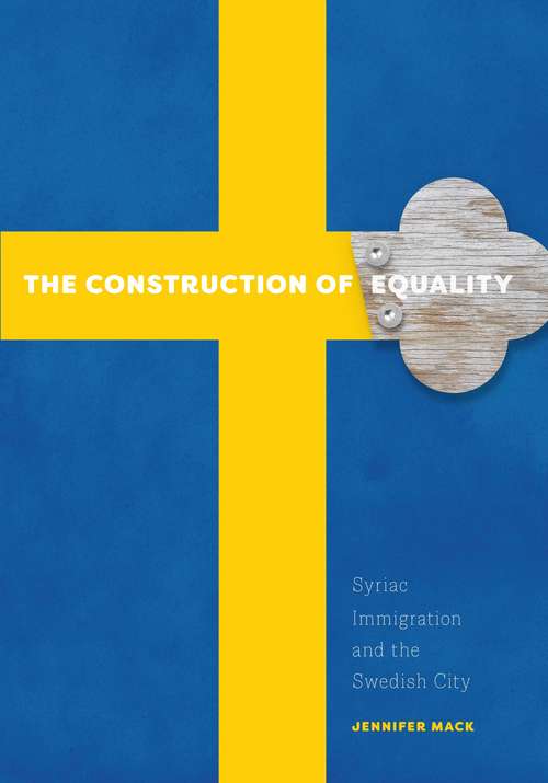 Book cover of The Construction of Equality: Syriac Immigration and the Swedish City