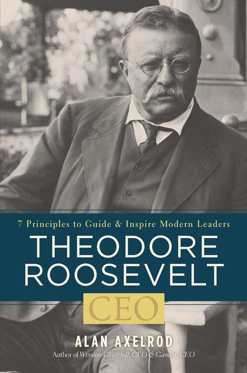 Book cover of Theodore Roosevelt, CEO: 7 Principles to Guide and Inspire Modern Leaders (CEO)