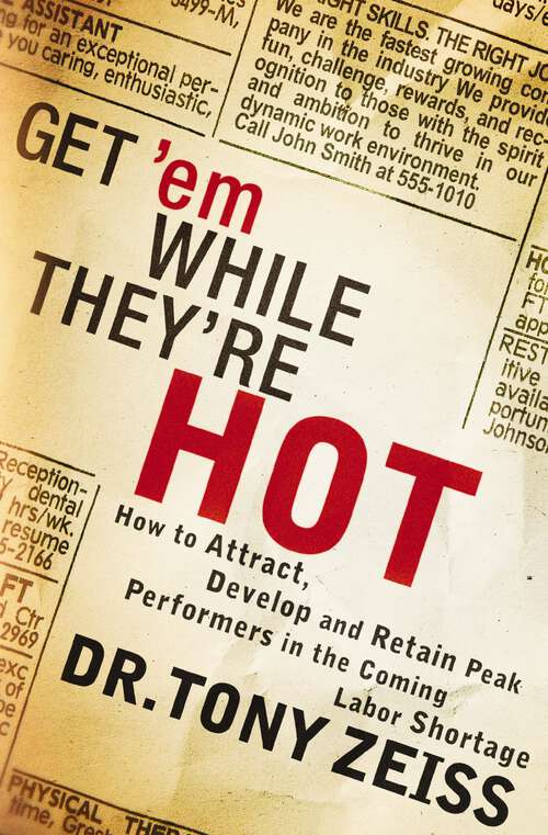 Book cover of Get 'em While They're Hot: How to Attract, Develop, and Retain Peak Performers in the Coming Labor Shortage
