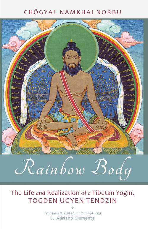 Book cover of Rainbow Body: The Life and Realization of a Tibetan Yogin, Togden Ugyen Tendzin