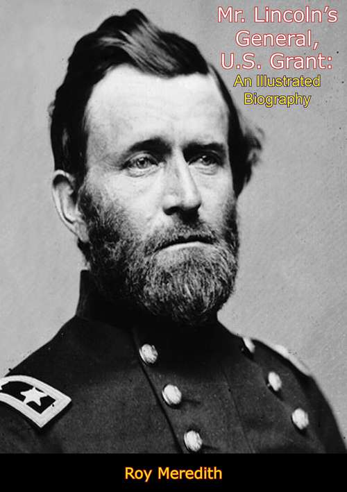 Mr. Lincoln’s General, U.S. Grant: An Illustrated Biography