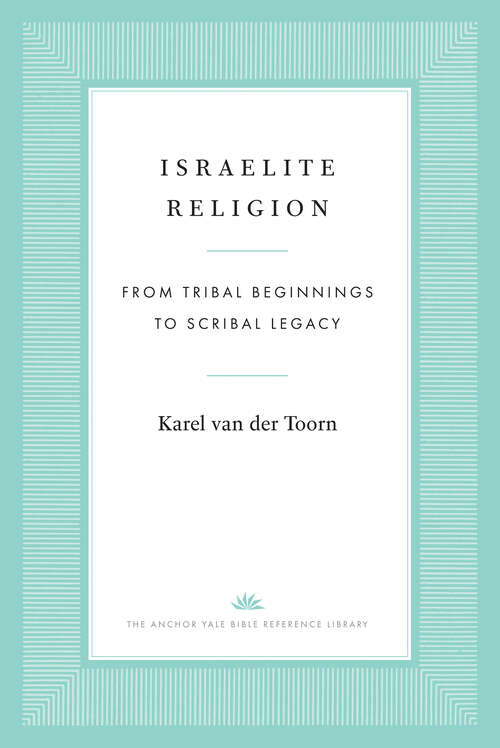 Book cover of Israelite Religion: From Tribal Beginnings to Scribal Legacy (The Anchor Yale Bible Reference Library)