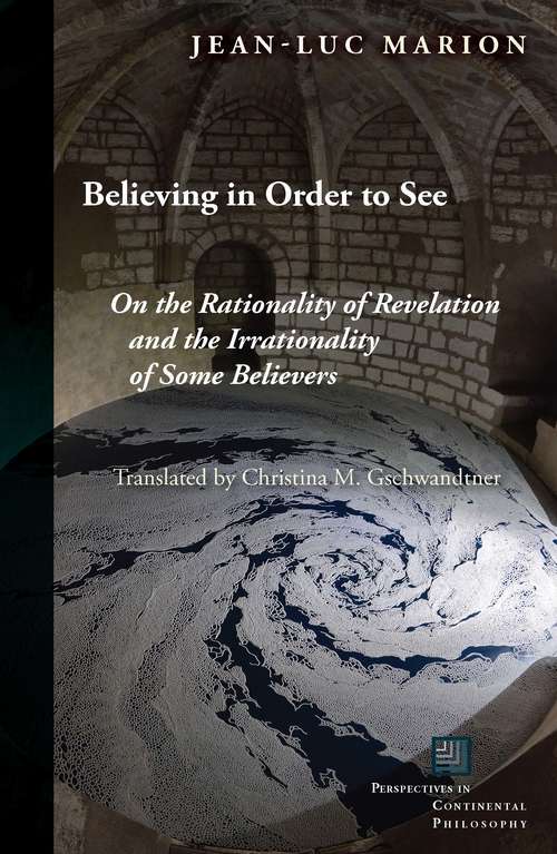 Book cover of Believing in Order to See: On the Rationality of Revelation and the Irrationality of Some Believers