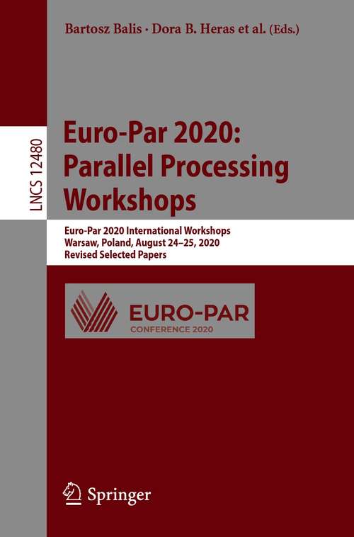 Euro-Par 2020: Euro-Par 2020 International Workshops, Warsaw, Poland, August 24–25, 2020, Revised Selected Papers (Lecture Notes in Computer Science #12480)