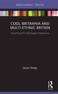 Cool Britannia and Multi-Ethnic Britain: Uncorking the Champagne Supernova (Routledge Research in Race and Ethnicity)