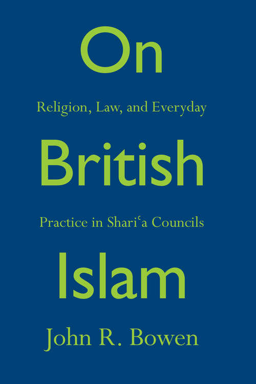 Book cover of On British Islam: Religion, Law, and Everyday Practice in Shariʿa Councils