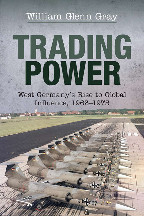 Book cover of Trading Power: West Germany's Rise to Global Influence, 1963–1975