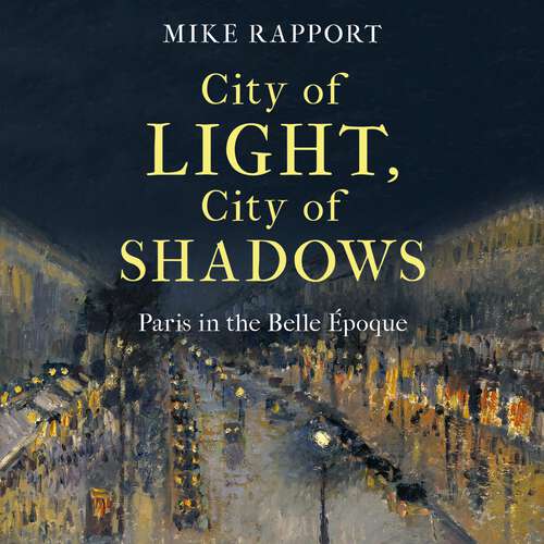 Book cover of City of Light, City of Shadows: Paris in the Belle Époque