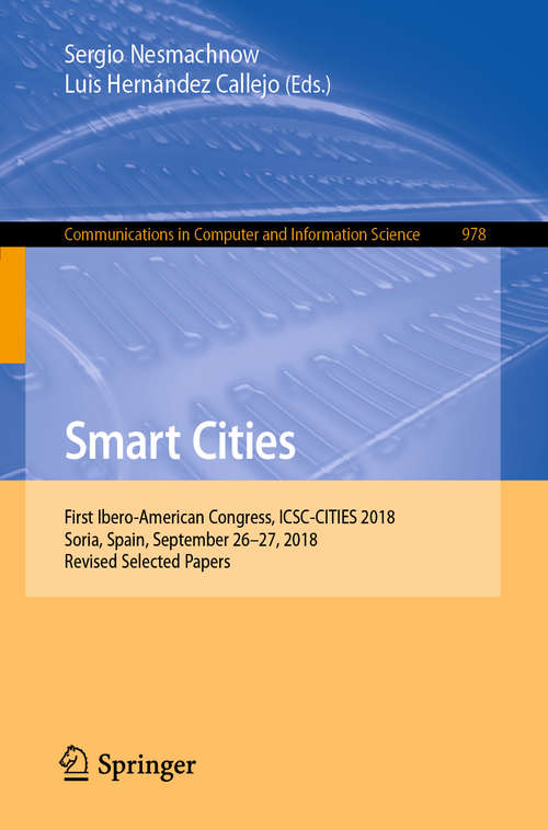 Smart Cities: First Ibero-American Congress, ICSC-CITIES 2018, Soria, Spain, September 26–27, 2018, Revised Selected Papers (Communications in Computer and Information Science #978)