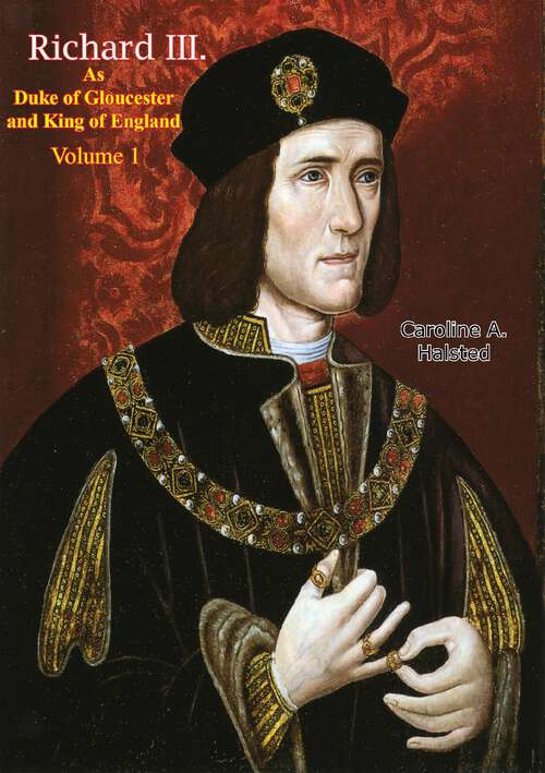 Book cover of Richard III. As Duke of Gloucester and King of England Vol. I (Richard III. As Duke of Gloucester and King of England #1)