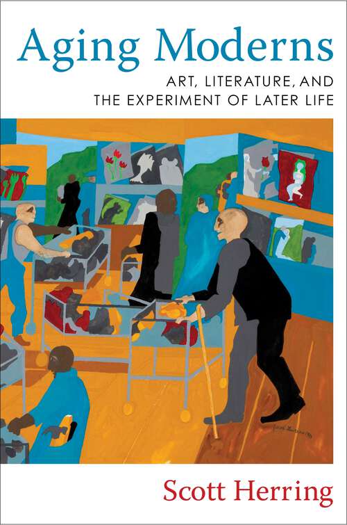 Book cover of Aging Moderns: Art, Literature, and the Experiment of Later Life