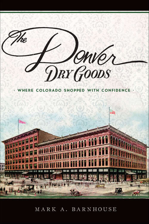 Book cover of The Denver Dry Goods: Where Colorado Shopped with Confidence (Landmarks)