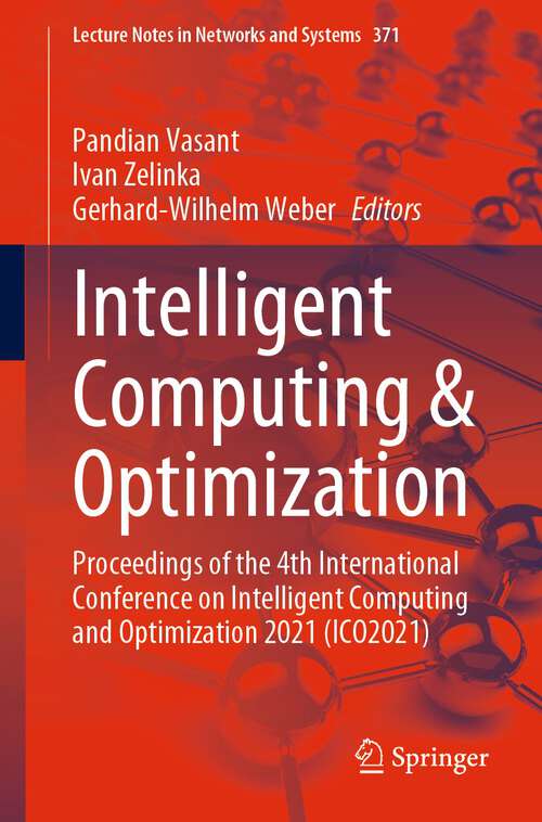 Intelligent Computing & Optimization: Proceedings of the 4th International Conference on Intelligent Computing and Optimization 2021 (ICO2021) (Lecture Notes in Networks and Systems #371)