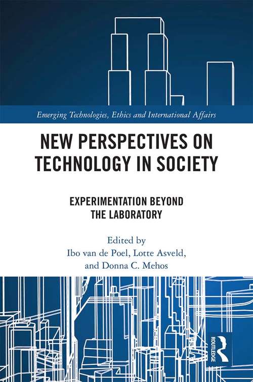 New Perspectives on Technology in Society: Experimentation Beyond the Laboratory (Emerging Technologies, Ethics and International Affairs)