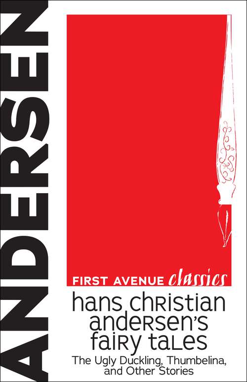 Hans Christian Andersen's Fairy Tales: The Ugly Duckling, Thumbelina, and Other Stories (First Avenue Classics ™)
