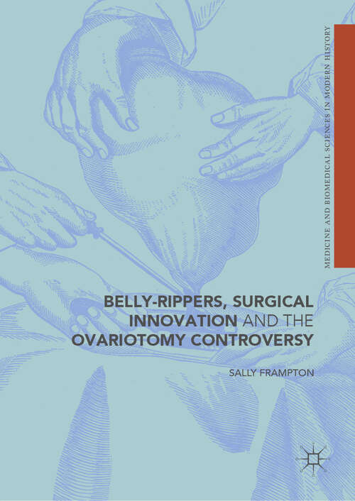 Book cover of Belly-Rippers, Surgical Innovation and the Ovariotomy Controversy (1st ed. 2018) (Medicine and Biomedical Sciences in Modern History)