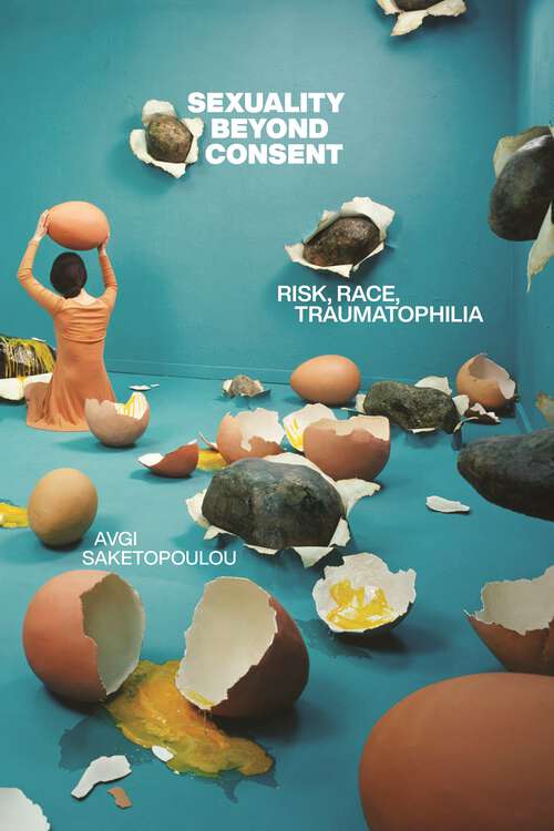 Book cover of Sexuality Beyond Consent: Risk, Race, Traumatophilia (Sexual Cultures)
