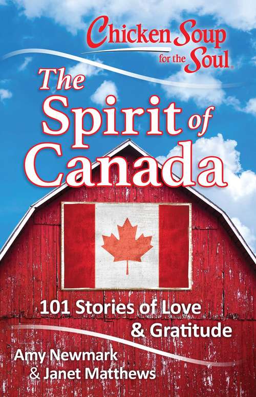 Chicken Soup for the Soul: 101 Stories about What Makes Canada Great