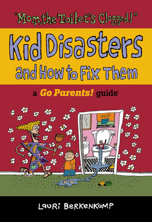 Book cover of "Mom, The Toilet's Clogged!": Kid Disasters and How to Fix Them (A Go Parents! Guide®)