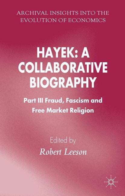 Hayek: Part III Fraud, Fascism and Free Market Religion (Archival Insights Into the Evolution of Economics)