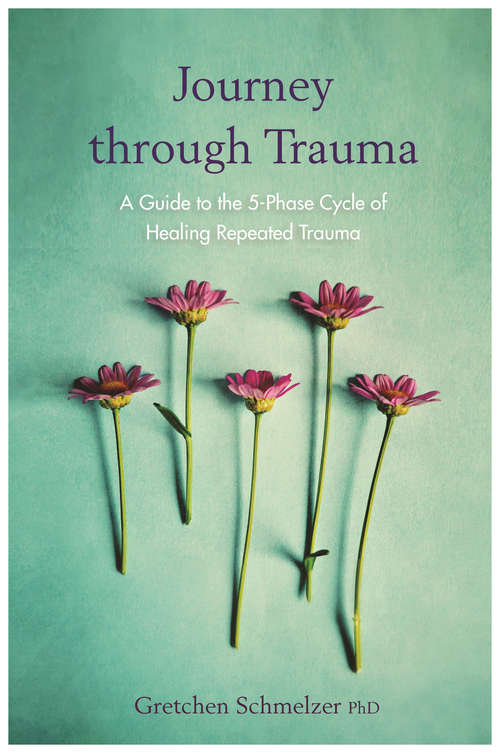 Book cover of Journey Through Trauma: A Trail Guide to the 5-Phase Cycle of Healing Repeated Trauma