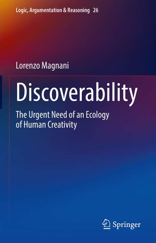 Discoverability: The Urgent Need of an Ecology of Human Creativity (Logic, Argumentation & Reasoning #26)