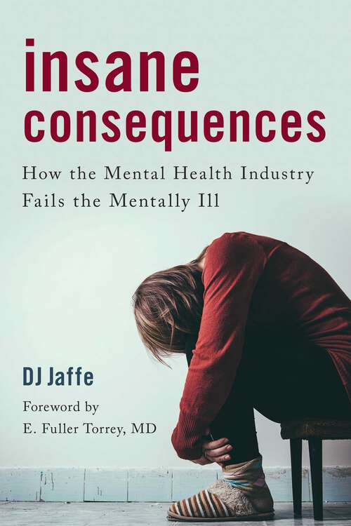 Book cover of Insane Consequences: How the Mental Health Industry Fails the Mentally Ill