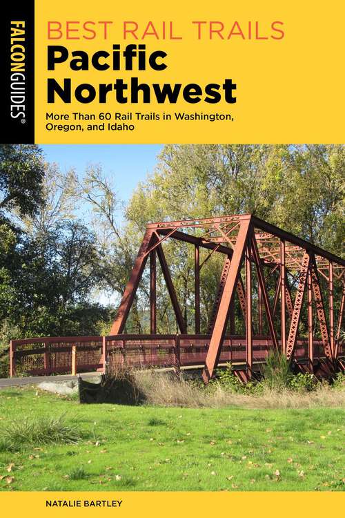 Book cover of Best Rail Trails Pacific Northwest: More Than 60 Rail Trails in Washington, Oregon, and Idaho (3rd Edition)