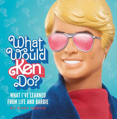 Book cover of What Would Ken Do?: What I've Learned from Life and Barbie